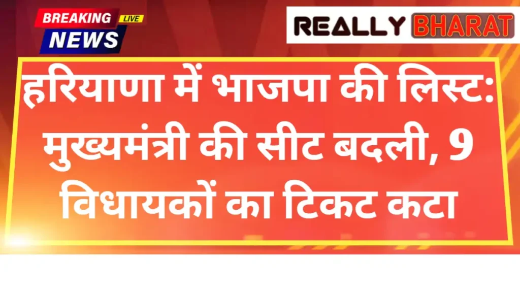 हरियाणा में भाजपा की लिस्ट: मुख्यमंत्री की सीट बदली, 9 विधायकों का टिकट कटा